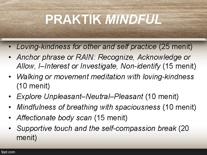 PRAKTIK MINDFUL • Loving-kindness for other and self practice (25 menit) • Anchor phrase