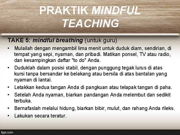 PRAKTIK MINDFUL TEACHING TAKE 5: mindful breathing (untuk guru) • Mulailah dengan mengambil lima