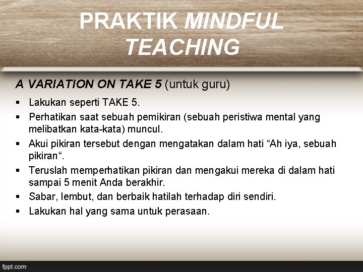 PRAKTIK MINDFUL TEACHING A VARIATION ON TAKE 5 (untuk guru) § Lakukan seperti TAKE
