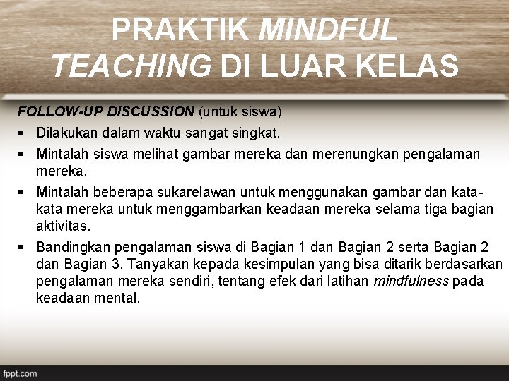 PRAKTIK MINDFUL TEACHING DI LUAR KELAS FOLLOW-UP DISCUSSION (untuk siswa) § Dilakukan dalam waktu