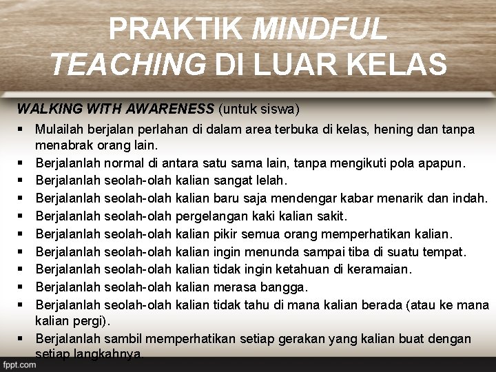 PRAKTIK MINDFUL TEACHING DI LUAR KELAS WALKING WITH AWARENESS (untuk siswa) § Mulailah berjalan