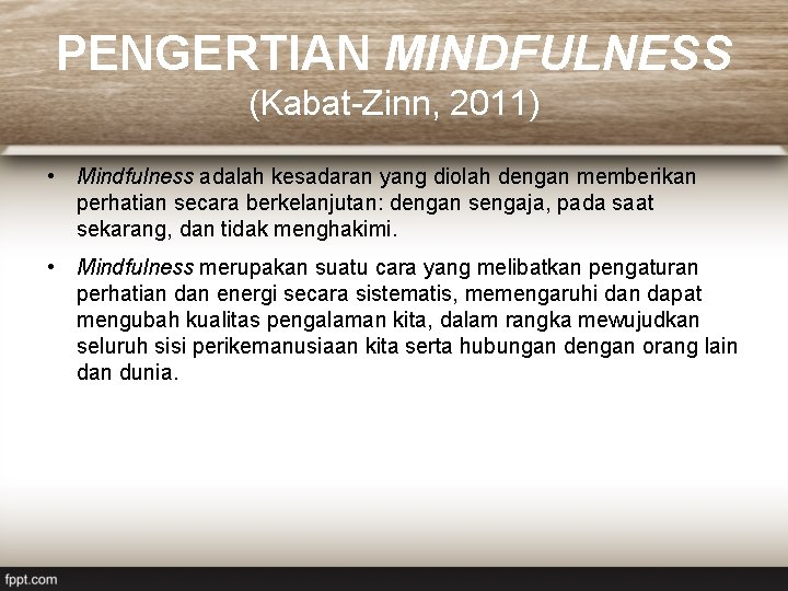 PENGERTIAN MINDFULNESS (Kabat-Zinn, 2011) • Mindfulness adalah kesadaran yang diolah dengan memberikan perhatian secara