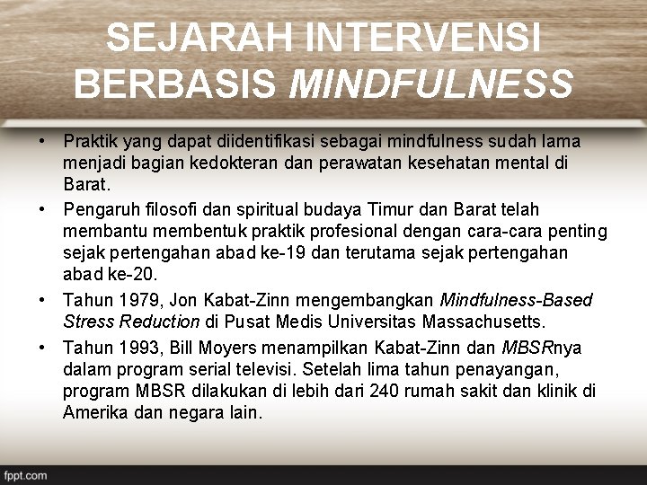 SEJARAH INTERVENSI BERBASIS MINDFULNESS • Praktik yang dapat diidentifikasi sebagai mindfulness sudah lama menjadi