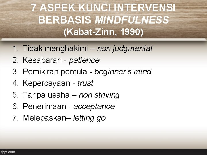 7 ASPEK KUNCI INTERVENSI BERBASIS MINDFULNESS (Kabat-Zinn, 1990) 1. 2. 3. 4. 5. 6.