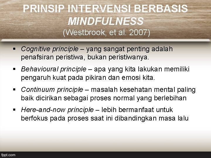 PRINSIP INTERVENSI BERBASIS MINDFULNESS (Westbrook, et al. 2007) § Cognitive principle – yang sangat