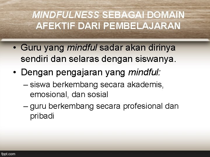 MINDFULNESS SEBAGAI DOMAIN AFEKTIF DARI PEMBELAJARAN • Guru yang mindful sadar akan dirinya sendiri