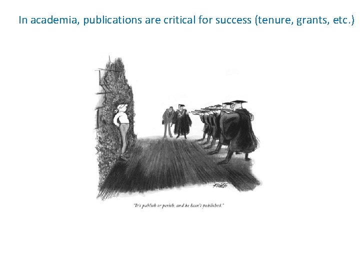 In academia, publications are critical for success (tenure, grants, etc. ) 