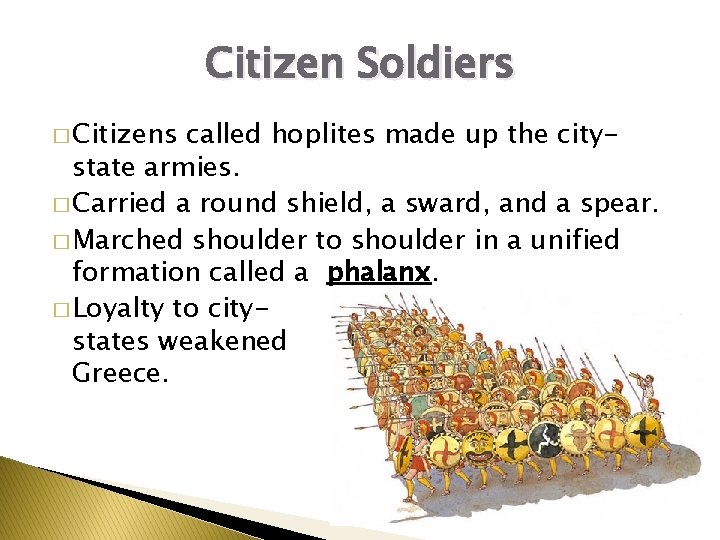 Citizen Soldiers � Citizens called hoplites made up the citystate armies. � Carried a