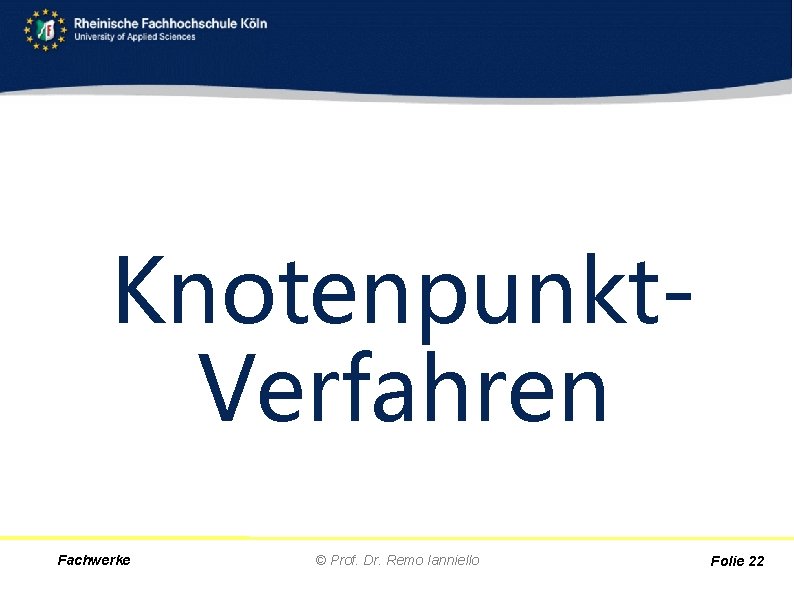 Knotenpunkt. Verfahren Fachwerke © Prof. Dr. Remo Ianniello Folie 22 