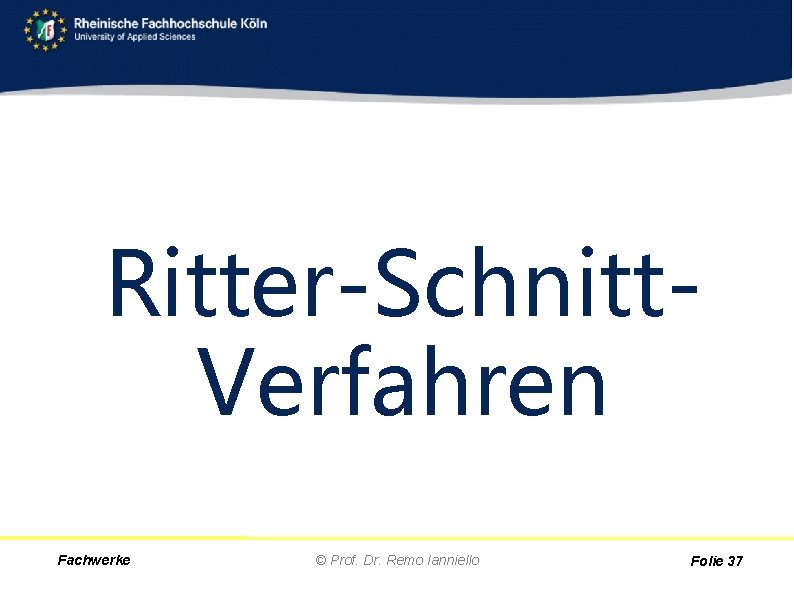 Ritter-Schnitt. Verfahren Fachwerke © Prof. Dr. Remo Ianniello Folie 37 