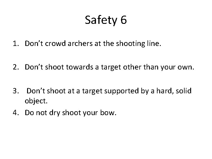 Safety 6 1. Don’t crowd archers at the shooting line. 2. Don’t shoot towards