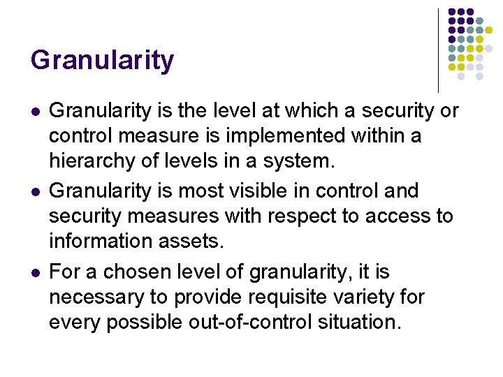 Granularity l l l Granularity is the level at which a security or control
