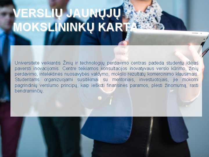 VERSLIŲ JAUNŲJŲ MOKSLININKŲ KARTA Universitete veikiantis Žinių ir technologijų perdavimo centras padeda studentų idėjas