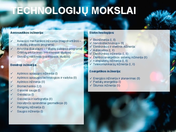 TECHNOLOGIJŲ MOKSLAI Aeronautikos inžinerija: Biotechnologijos: ü ü Bioinžinerija (I, II) ü Nanobiotechnologija (II) ü