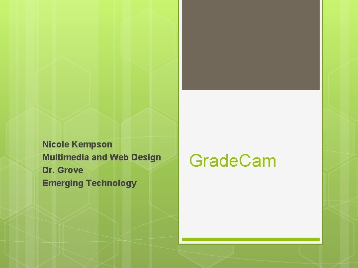 Nicole Kempson Multimedia and Web Design Dr. Grove Emerging Technology Grade. Cam 