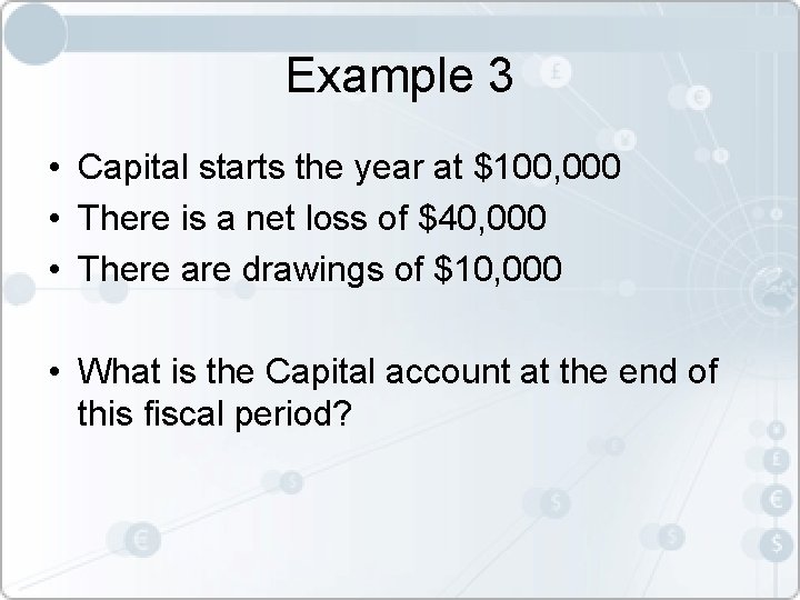 Example 3 • Capital starts the year at $100, 000 • There is a