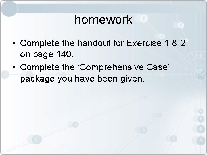 homework • Complete the handout for Exercise 1 & 2 on page 140. •