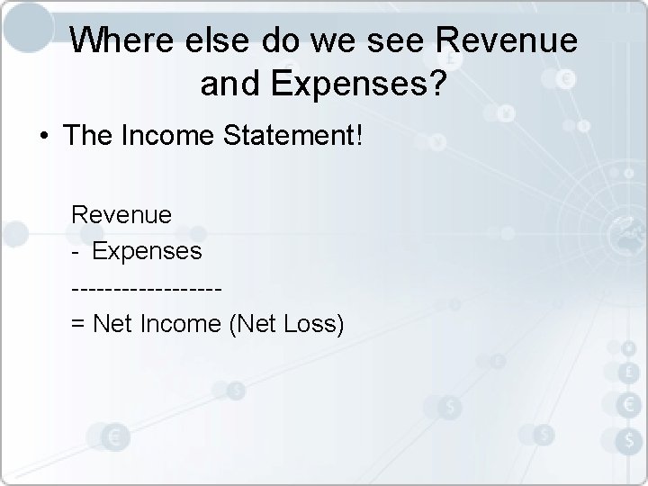 Where else do we see Revenue and Expenses? • The Income Statement! Revenue -