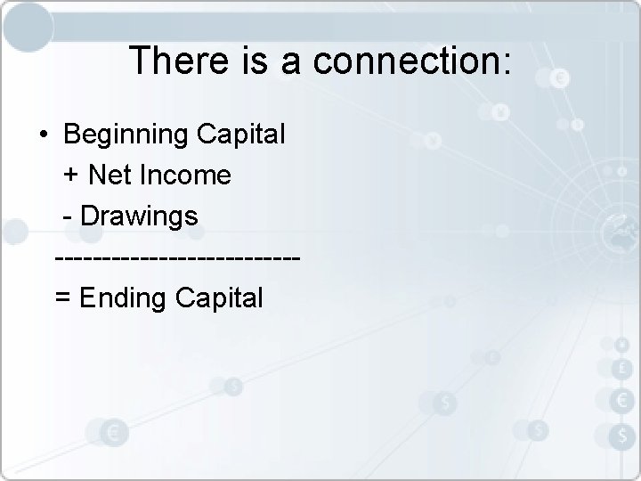 There is a connection: • Beginning Capital + Net Income - Drawings -------------= Ending