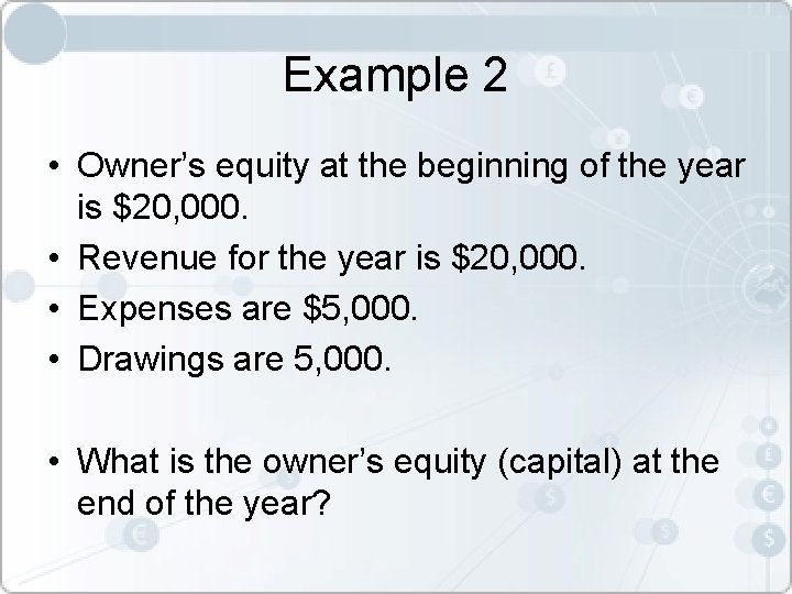 Example 2 • Owner’s equity at the beginning of the year is $20, 000.