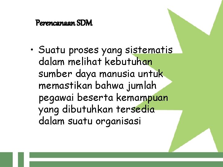 Perencanaan SDM • Suatu proses yang sistematis dalam melihat kebutuhan sumber daya manusia untuk