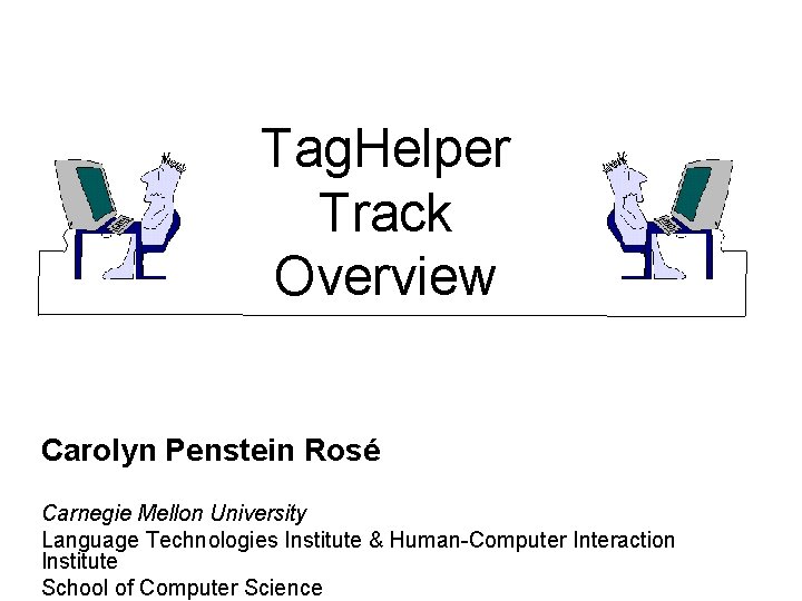 Tag. Helper Track Overview Carolyn Penstein Rosé Carnegie Mellon University Language Technologies Institute &