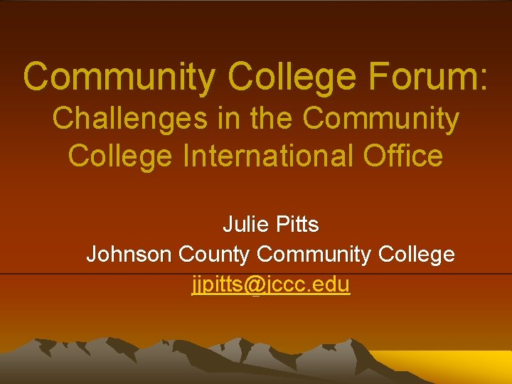 Community College Forum: Challenges in the Community College International Office Julie Pitts Johnson County