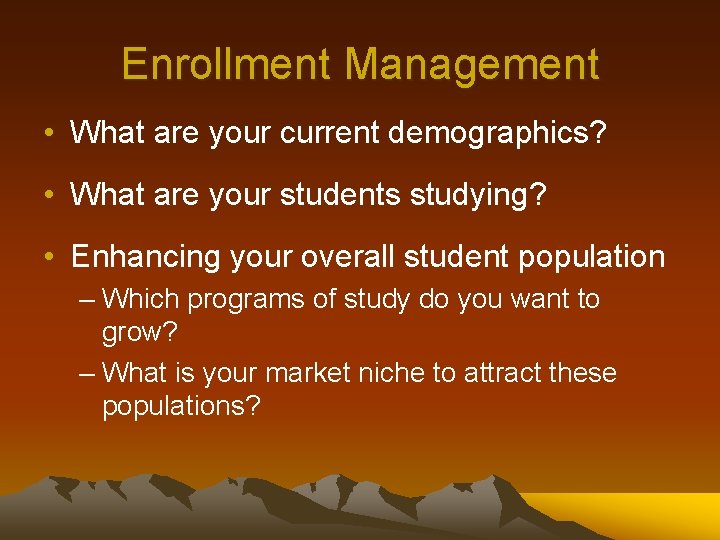 Enrollment Management • What are your current demographics? • What are your students studying?