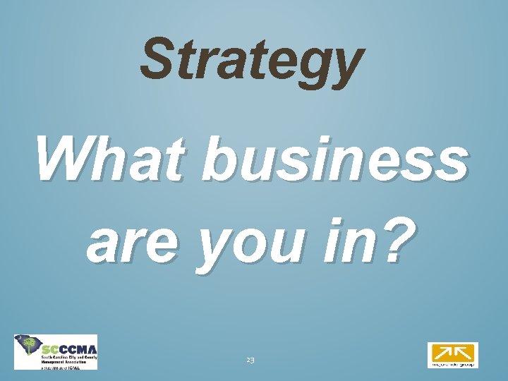 Strategy What business are you in? 23 