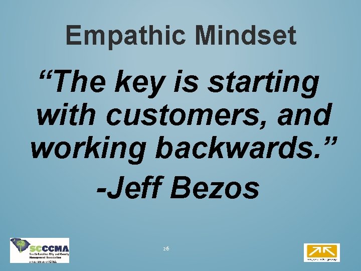 Empathic Mindset “The key is starting with customers, and working backwards. ” -Jeff Bezos