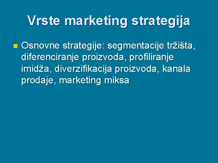 Vrste marketing strategija n Osnovne strategije: segmentacije tržišta, diferenciranje proizvoda, profiliranje imidža, diverzifikacija proizvoda,