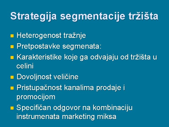 Strategija segmentacije tržišta Heterogenost tražnje n Pretpostavke segmenata: n Karakteristike koje ga odvajaju od