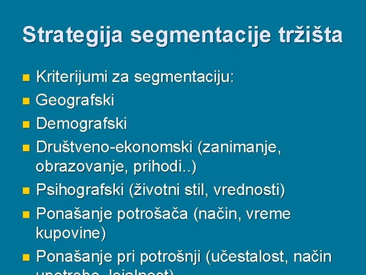 Strategija segmentacije tržišta Kriterijumi za segmentaciju: n Geografski n Demografski n Društveno-ekonomski (zanimanje, obrazovanje,