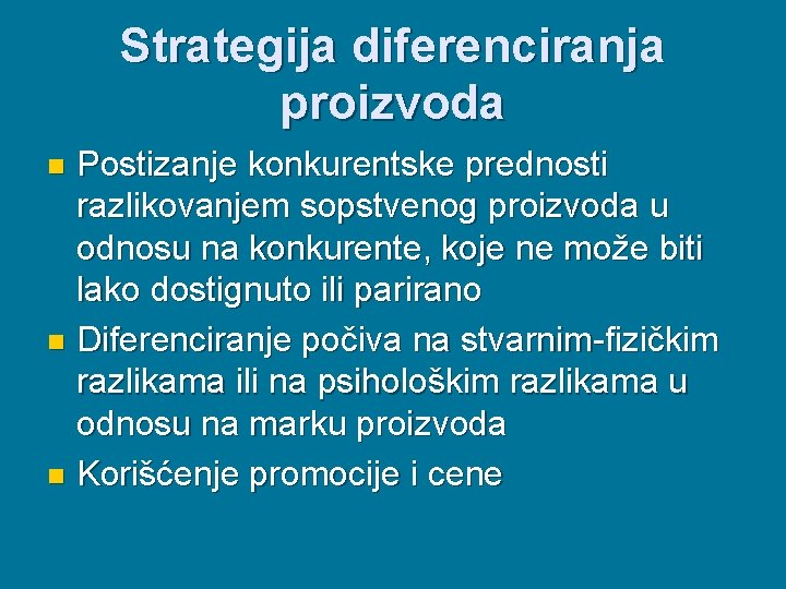 Strategija diferenciranja proizvoda Postizanje konkurentske prednosti razlikovanjem sopstvenog proizvoda u odnosu na konkurente, koje