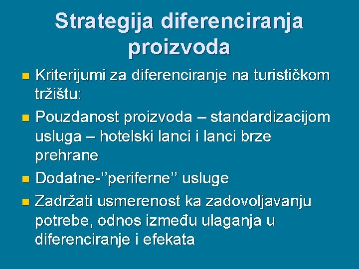 Strategija diferenciranja proizvoda Kriterijumi za diferenciranje na turističkom tržištu: n Pouzdanost proizvoda – standardizacijom