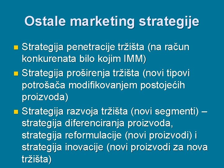 Ostale marketing strategije Strategija penetracije tržišta (na račun konkurenata bilo kojim IMM) n Strategija