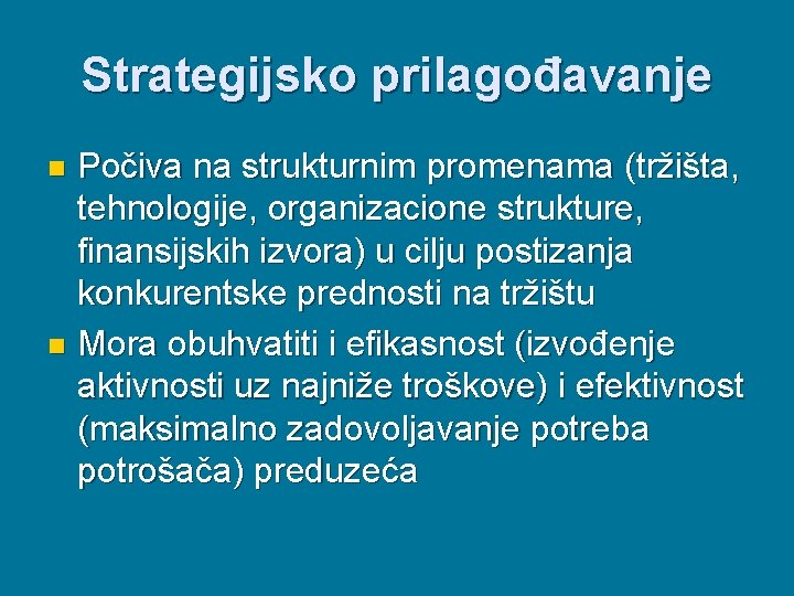 Strategijsko prilagođavanje Počiva na strukturnim promenama (tržišta, tehnologije, organizacione strukture, finansijskih izvora) u cilju