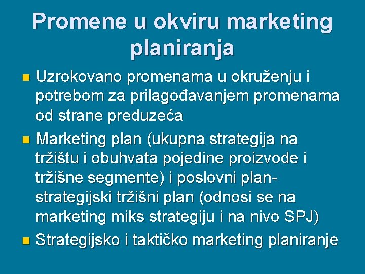 Promene u okviru marketing planiranja Uzrokovano promenama u okruženju i potrebom za prilagođavanjem promenama