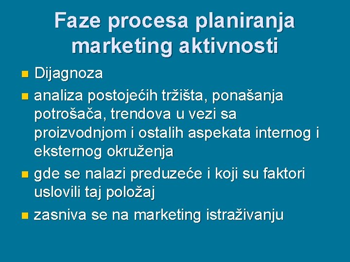 Faze procesa planiranja marketing aktivnosti Dijagnoza n analiza postojećih tržišta, ponašanja potrošača, trendova u