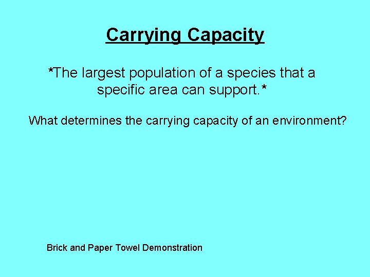Carrying Capacity *The largest population of a species that a specific area can support.