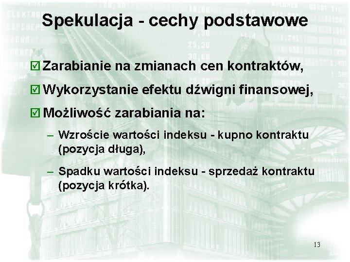 Spekulacja - cechy podstawowe þ Zarabianie na zmianach cen kontraktów, þ Wykorzystanie efektu dźwigni