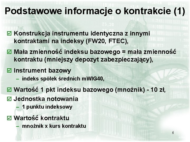 Podstawowe informacje o kontrakcie (1) þ Konstrukcja instrumentu identyczna z innymi kontraktami na indeksy