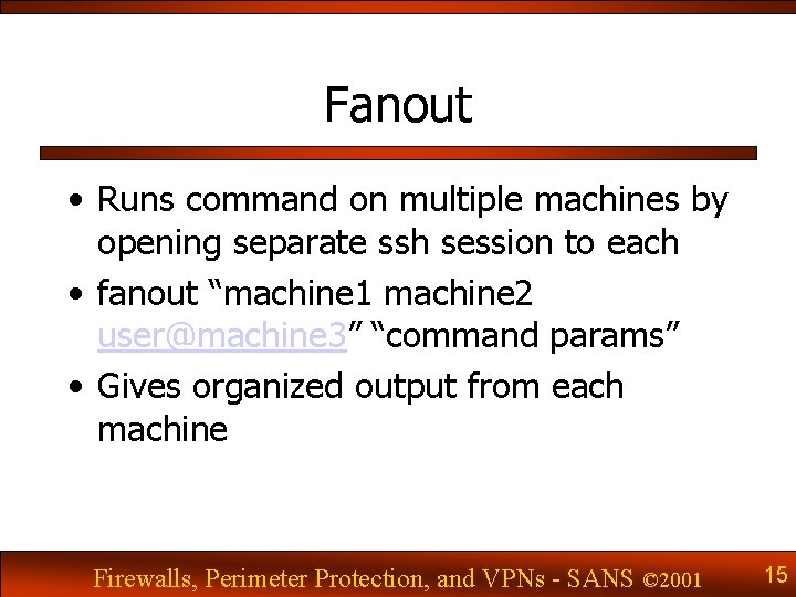 Fanout • Runs command on multiple machines by opening separate ssh session to each