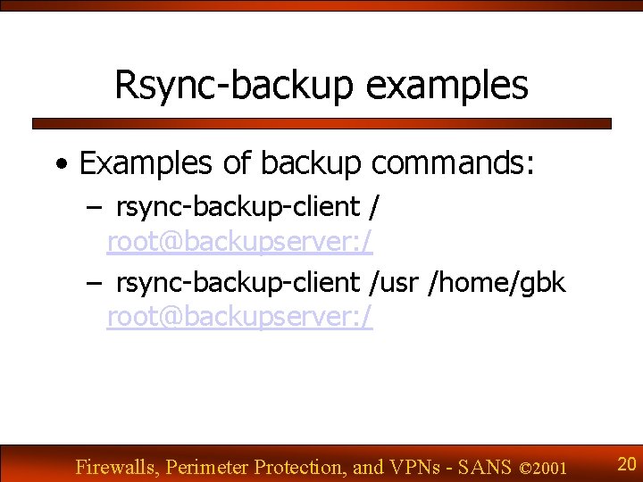Rsync-backup examples • Examples of backup commands: – rsync-backup-client / root@backupserver: / – rsync-backup-client