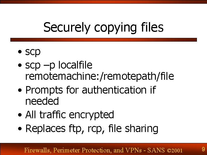 Securely copying files • scp –p localfile remotemachine: /remotepath/file • Prompts for authentication if