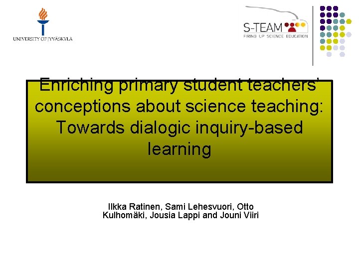 Enriching primary student teachers’ conceptions about science teaching: Towards dialogic inquiry-based learning Ilkka Ratinen,
