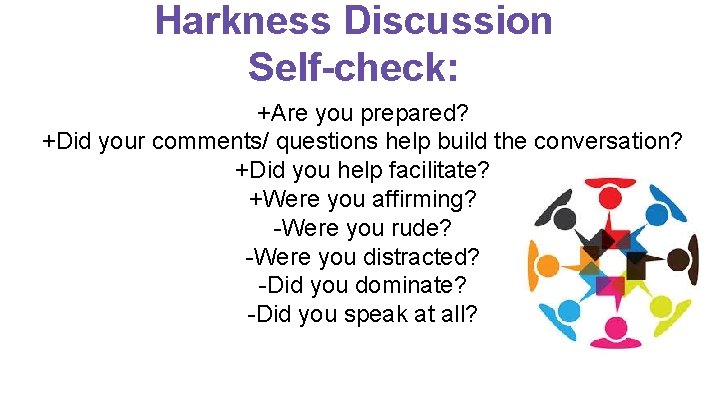Harkness Discussion Self-check: +Are you prepared? +Did your comments/ questions help build the conversation?