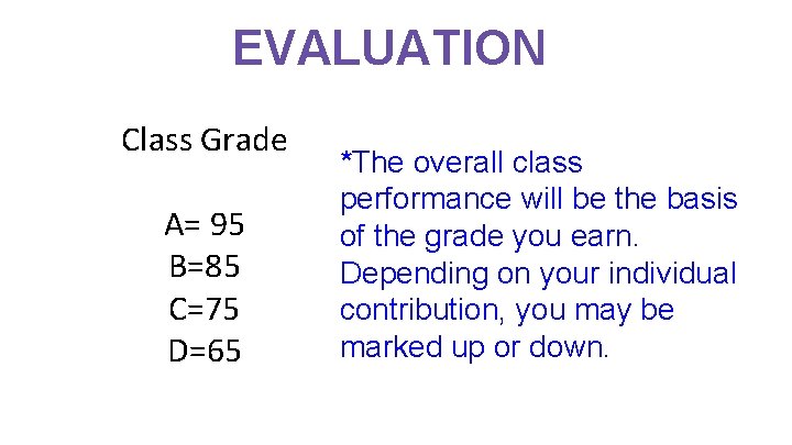 EVALUATION Class Grade A= 95 B=85 C=75 D=65 *The overall class performance will be