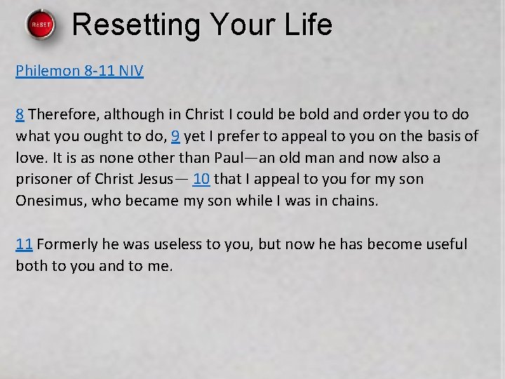 Resetting Your Life Philemon 8 -11 NIV 8 Therefore, although in Christ I could