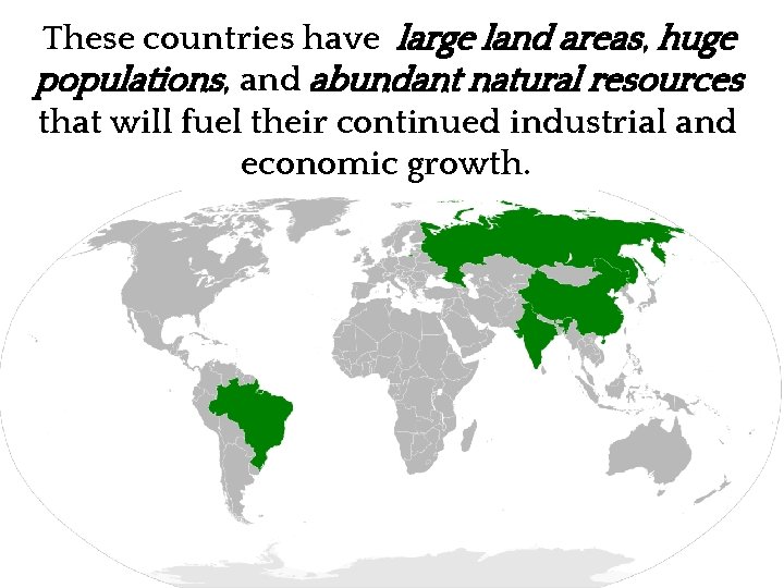 These countries have large land areas, huge populations, and abundant natural resources that will